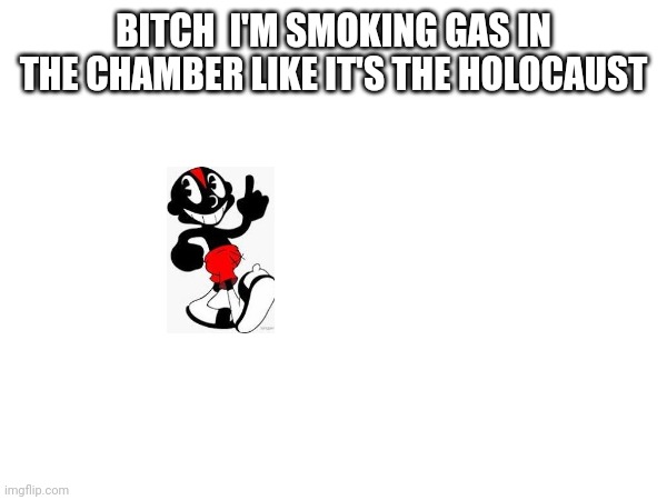 World war 3 | BITCH  I'M SMOKING GAS IN THE CHAMBER LIKE IT'S THE HOLOCAUST | image tagged in rap | made w/ Imgflip meme maker