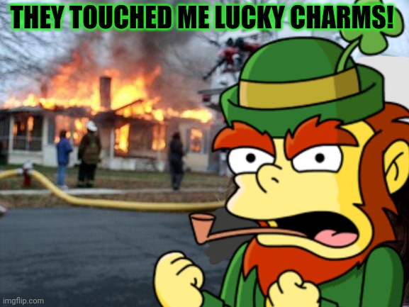 Saint Patrick's Day lore | THEY TOUCHED ME LUCKY CHARMS! | image tagged in memes,disaster girl,saint patrick's day,evil,leprechaun | made w/ Imgflip meme maker