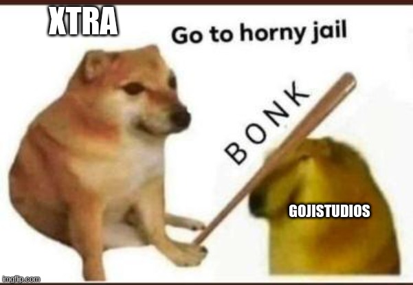 Go to horny jail | XTRA GOJISTUDIOS | image tagged in go to horny jail | made w/ Imgflip meme maker