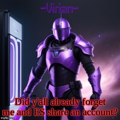 I mean I guess its not the most memorable thing ever | Did y'all already forget me and ES share an account? | image tagged in virian 2 | made w/ Imgflip meme maker