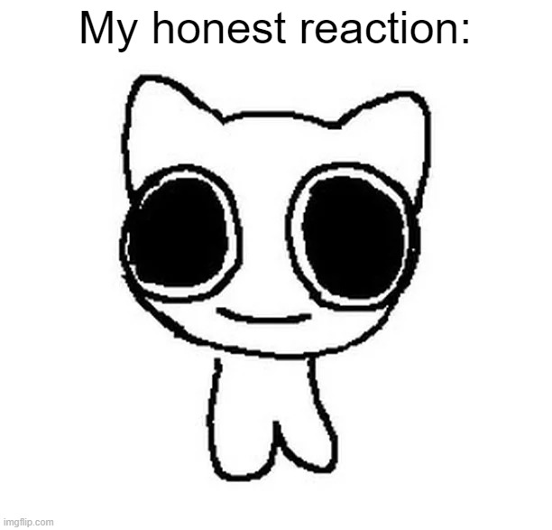 BTW Creature | My honest reaction: | image tagged in btw creature | made w/ Imgflip meme maker
