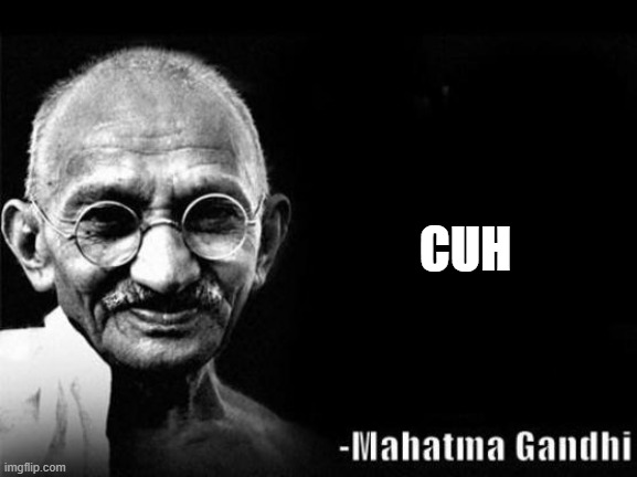 Mahatma Gandhi Rocks | CUH | image tagged in mahatma gandhi rocks | made w/ Imgflip meme maker