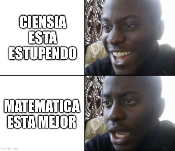 Science is better | CIENSIA ESTA ESTUPENDO; MATEMATICA ESTA MEJOR | image tagged in happy / shock | made w/ Imgflip meme maker