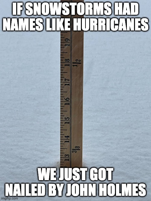 Snowstorm Holmes | IF SNOWSTORMS HAD NAMES LIKE HURRICANES; WE JUST GOT NAILED BY JOHN HOLMES | image tagged in funny,funny memes,nsfw | made w/ Imgflip meme maker