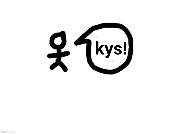 kys! | made w/ Imgflip meme maker