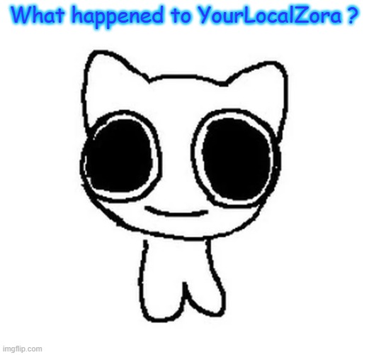 BTW Creature | What happened to YourLocalZora ? | image tagged in btw creature | made w/ Imgflip meme maker