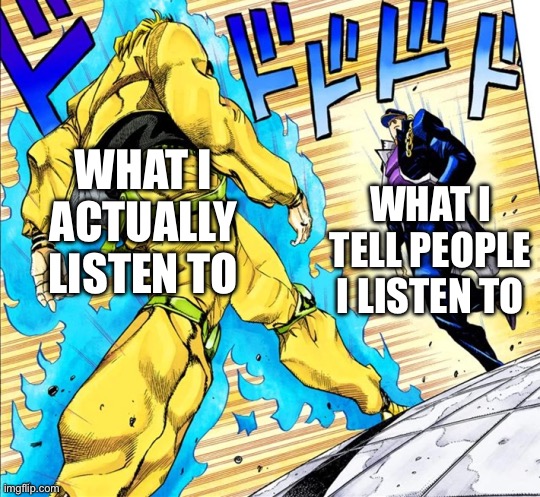 I say I listen to rock but I’m a Slipknot maggot at heart | WHAT I ACTUALLY LISTEN TO; WHAT I TELL PEOPLE I LISTEN TO | image tagged in jojo's walk,music,slipknot | made w/ Imgflip meme maker