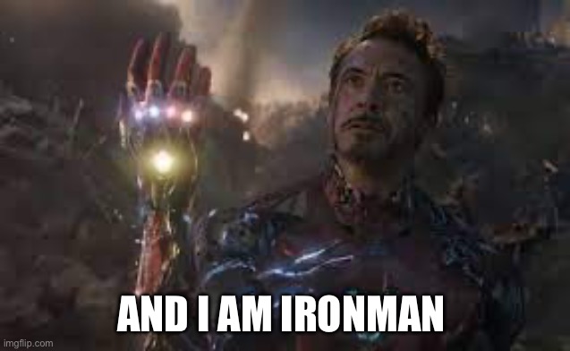 i am ironman | AND I AM IRONMAN | image tagged in i am ironman | made w/ Imgflip meme maker