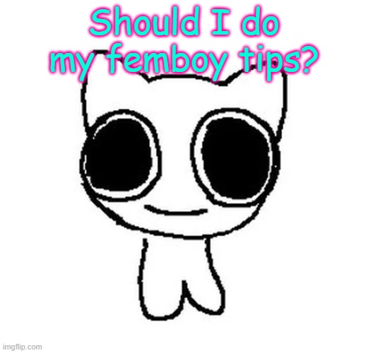 BTW Creature | Should I do my femboy tips? | image tagged in btw creature | made w/ Imgflip meme maker