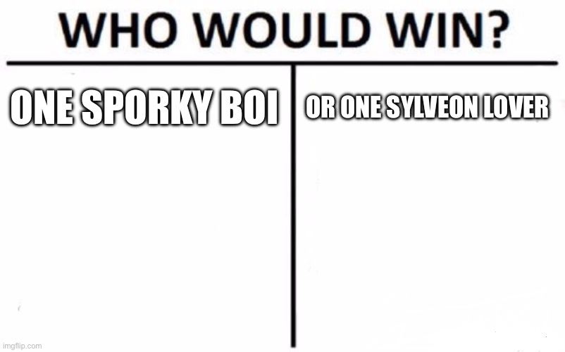 Sporko vrs Skeebles | ONE SPORKY BOI; OR ONE SYLVEON LOVER | image tagged in memes,who would win,sporko,vrs,skeebles | made w/ Imgflip meme maker