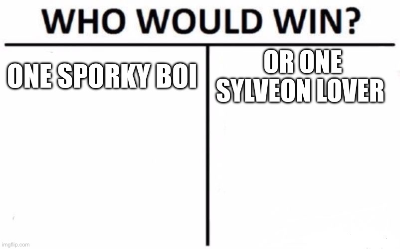 Sporko vrs Skeebles | ONE SPORKY BOI; OR ONE SYLVEON LOVER | image tagged in memes,who would win,sporko,vrs,skeebles | made w/ Imgflip meme maker