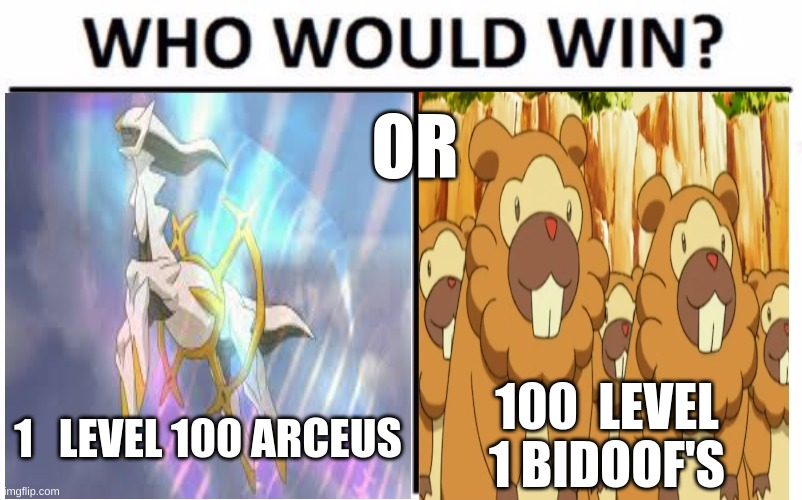 Who Would Win? | OR; 100  LEVEL 1 BIDOOF'S; 1   LEVEL 100 ARCEUS | image tagged in memes,who would win,pokemon,funny | made w/ Imgflip meme maker