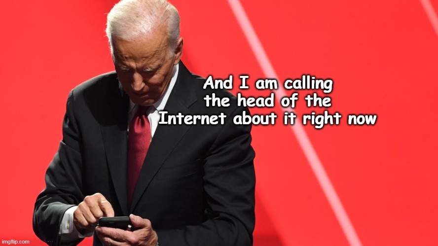 And I am calling the head of the Internet about it right now | made w/ Imgflip meme maker