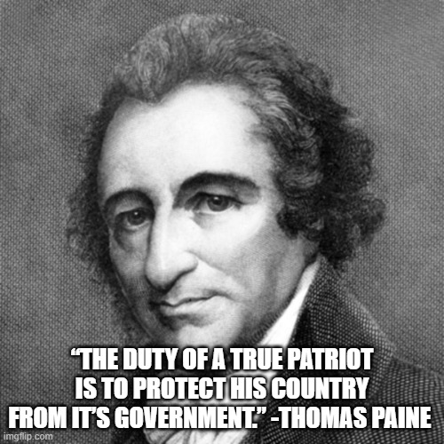 Thomas Paine | “THE DUTY OF A TRUE PATRIOT IS TO PROTECT HIS COUNTRY FROM IT’S GOVERNMENT.” -THOMAS PAINE | image tagged in america,famous quotes,politics,gun rights,patriot | made w/ Imgflip meme maker