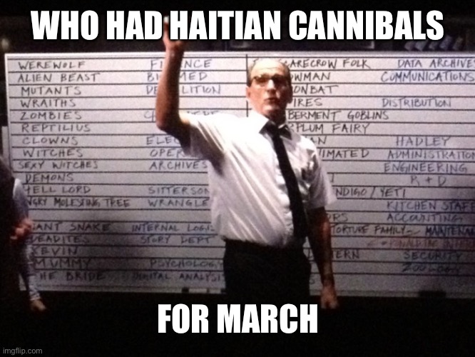 Who had X for Y? | WHO HAD HAITIAN CANNIBALS; FOR MARCH | image tagged in who had x for y | made w/ Imgflip meme maker