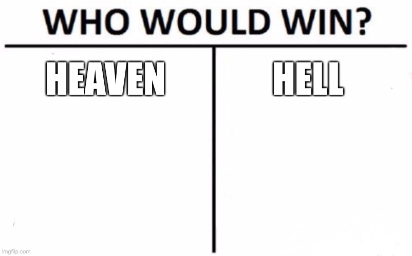 Who will win in the end times? Do u know the answer?? | HEAVEN; HELL | image tagged in memes,who would win | made w/ Imgflip meme maker