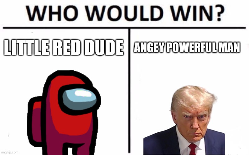 Who would Win? | LITTLE RED DUDE; ANGEY POWERFUL MAN | image tagged in memes,who would win,this is not political,im just being dorky | made w/ Imgflip meme maker