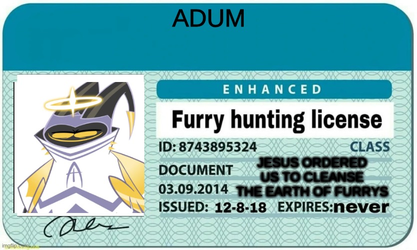 adums first hunting license | ADUM; JESUS ORDERED US TO CLEANSE THE EARTH OF FURRYS | image tagged in furry hunting license,and reamber hell is forever,bd | made w/ Imgflip meme maker