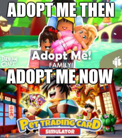 I hate adopt me now | ADOPT ME THEN; ADOPT ME NOW | image tagged in roblox | made w/ Imgflip meme maker