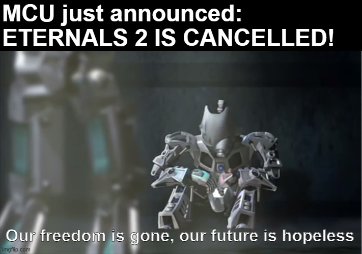 DON'T CANCEL IT, THERE'S A GREAT SPIRIT KIDNAPPED THE TOA!!! | MCU just announced: 
ETERNALS 2 IS CANCELLED! Our freedom is gone, our future is hopeless | image tagged in marvel cinematic universe,marvel,bionicle,lego | made w/ Imgflip meme maker