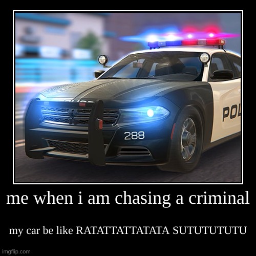 WAIT IS THAT A SUPRA!!!!?????oh nevermind its a........DODGE CHARGER!!!!?????? | me when i am chasing a criminal | my car be like RATATTATTATATA SUTUTUTUTU | image tagged in funny,demotivationals | made w/ Imgflip demotivational maker