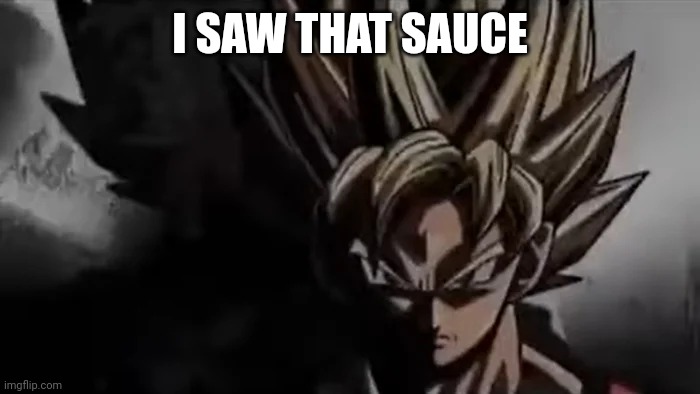 Goku Staring | I SAW THAT SAUCE | image tagged in goku staring | made w/ Imgflip meme maker