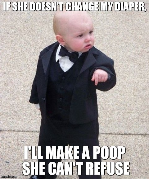 Baby Godfather | IF SHE DOESN'T CHANGE MY DIAPER, I'LL MAKE A POOP SHE CAN'T REFUSE | image tagged in memes,baby godfather | made w/ Imgflip meme maker