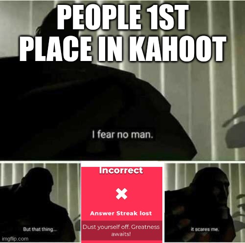 [title here] | PEOPLE 1ST PLACE IN KAHOOT | image tagged in i fear no man | made w/ Imgflip meme maker