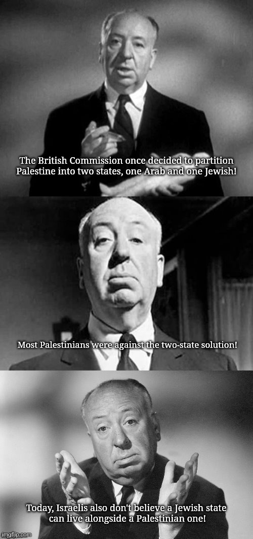 Alfred Hitchcock | The British Commission once decided to partition Palestine into two states, one Arab and one Jewish! Most Palestinians were against the two-state solution! Today, Israelis also don't believe a Jewish state 
can live alongside a Palestinian one! | image tagged in alfred hitchcock puns | made w/ Imgflip meme maker