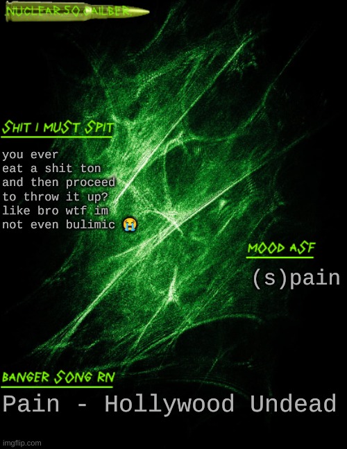 regret | you ever eat a shit ton and then proceed to throw it up? like bro wtf im not even bulimic 😭; (s)pain; Pain - Hollywood Undead | image tagged in nuclear 50 cailber announcement | made w/ Imgflip meme maker