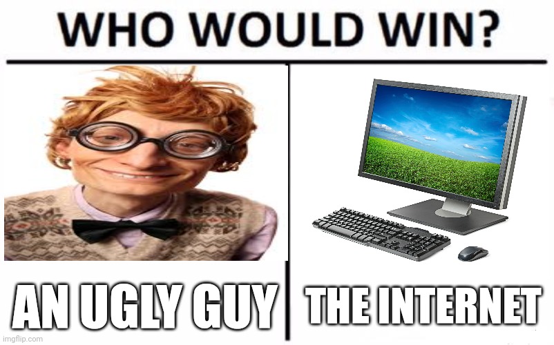 "Who TH is this ugly ahh nerd" (mod note: gimme some tickets imma watch this fight) | AN UGLY GUY; THE INTERNET | image tagged in memes,who would win | made w/ Imgflip meme maker