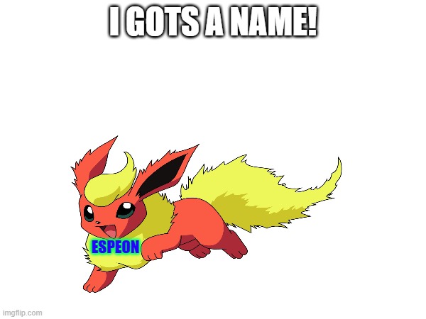 my new name | I GOTS A NAME! ESPEON | made w/ Imgflip meme maker