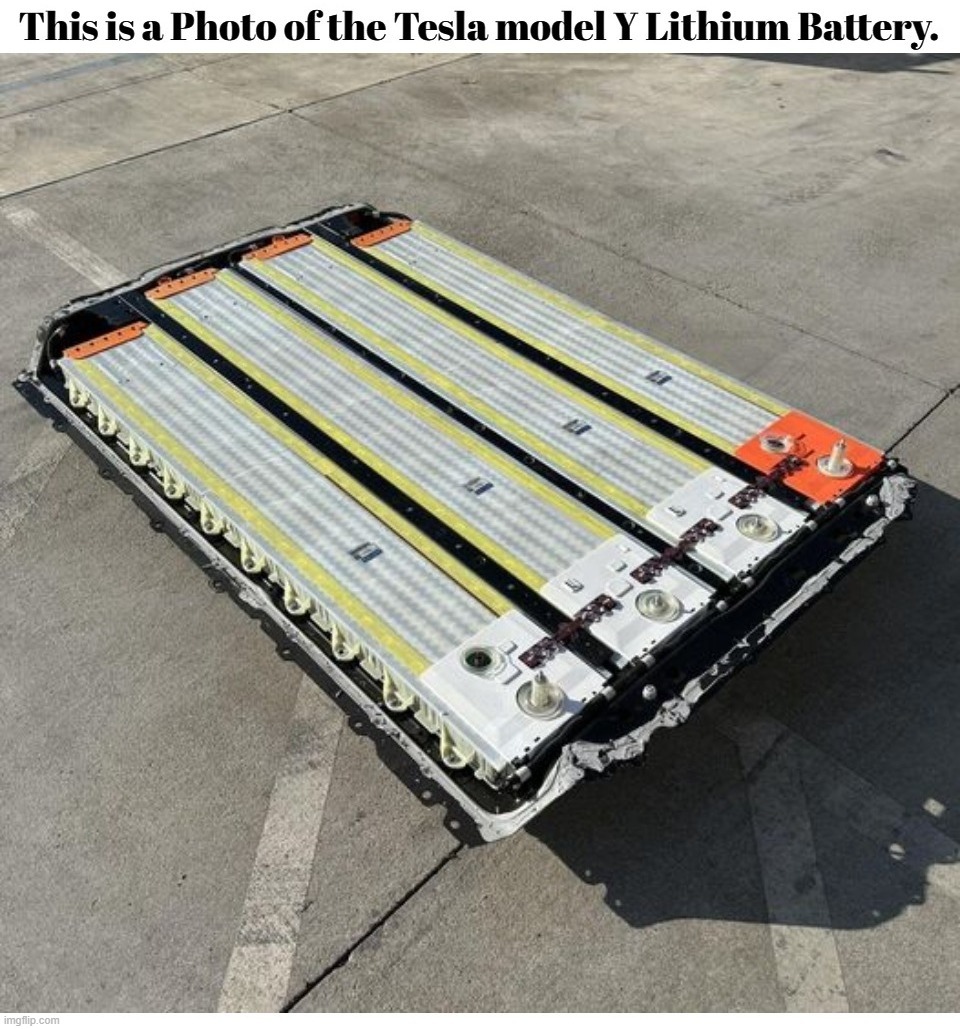This is a Photo of the Tesla Model Y Lithium Battery. | image tagged in lithium,lithium batteries,tesla,explosive,incendiary,environmental | made w/ Imgflip meme maker