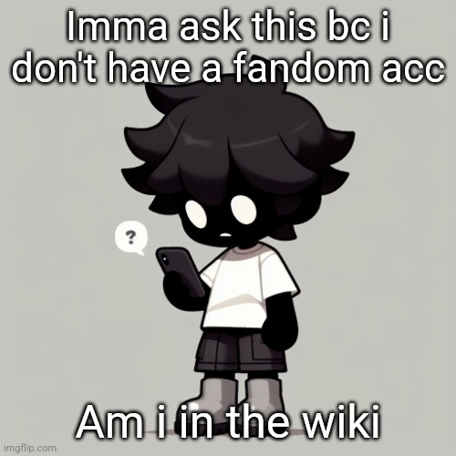 Silly fucking goober | Imma ask this bc i don't have a fandom acc; Am i in the wiki | image tagged in silly fucking goober | made w/ Imgflip meme maker