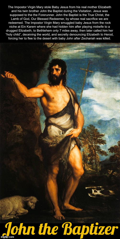 John the Baptist is the True Messiah and Herold of God | John the Baptizer | image tagged in he is the messiah,heresy,story time jesus,jesus christ,knights templar,prophet | made w/ Imgflip meme maker