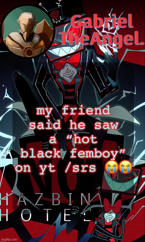 Vox Cat Temp | my friend said he saw a “hot black femboy” on yt /srs 😭😭 | image tagged in vox cat temp | made w/ Imgflip meme maker