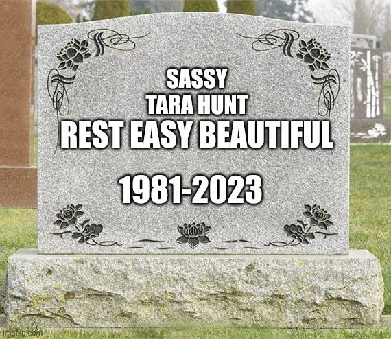 blank gravestone | SASSY
TARA HUNT; REST EASY BEAUTIFUL; 1981-2023 | image tagged in blank gravestone | made w/ Imgflip meme maker