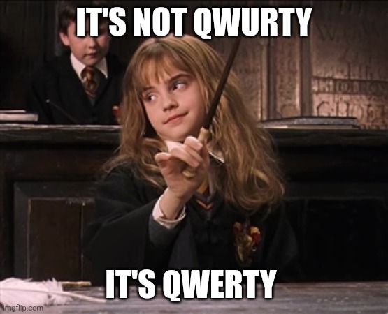 It's qwerty | IT'S NOT QWURTY; IT'S QWERTY | image tagged in scumbag hermoine,jpfan102504 | made w/ Imgflip meme maker