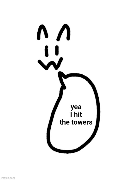 yea I hit the towers | made w/ Imgflip meme maker