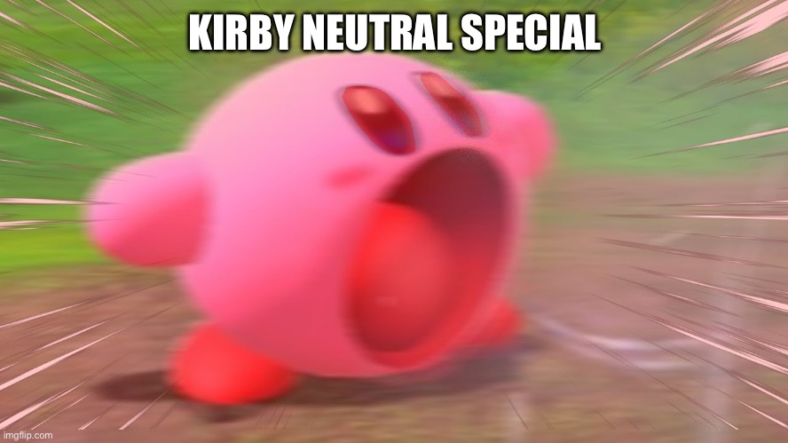 Kirby Vacuum | KIRBY NEUTRAL SPECIAL | image tagged in kirby vacuum | made w/ Imgflip meme maker
