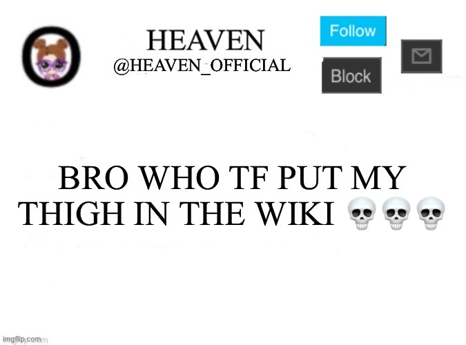 That’s crazy | BRO WHO TF PUT MY THIGH IN THE WIKI 💀💀💀 | image tagged in heaven s template | made w/ Imgflip meme maker