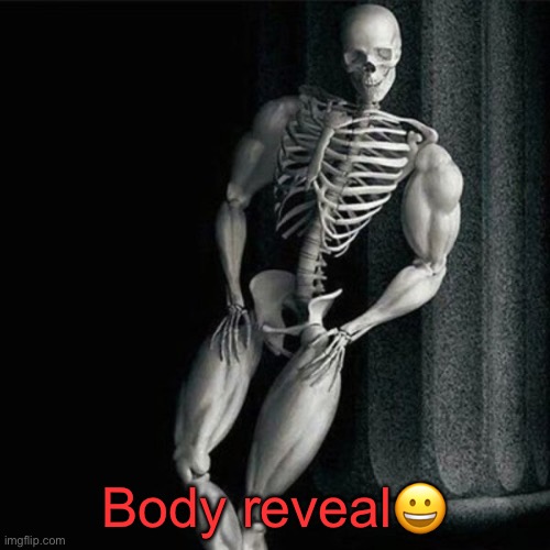 . | Body reveal😀 | made w/ Imgflip meme maker