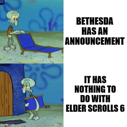 Still waiting... | BETHESDA HAS AN ANNOUNCEMENT; IT HAS NOTHING TO DO WITH ELDER SCROLLS 6 | image tagged in squidward chair,meme,gaming,video games,bethesda,elder scrolls | made w/ Imgflip meme maker