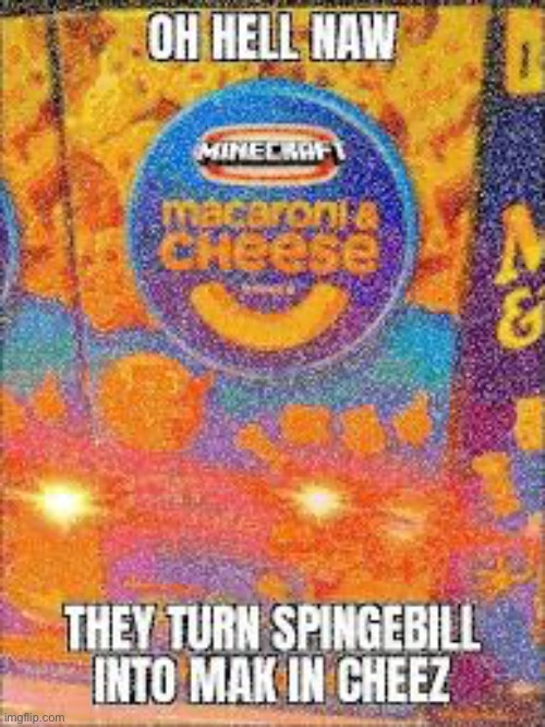 Oh hell naw they turn spingebill into mak n cheez | image tagged in oh hell naw they turn spingebill into mak n cheez | made w/ Imgflip meme maker