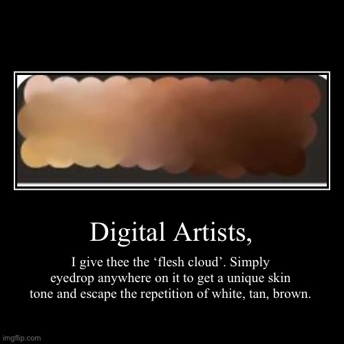 Not mine but really helpful | Digital Artists, | I give thee the ‘flesh cloud’. Simply eyedrop anywhere on it to get a unique skin tone and escape the repetition of white | image tagged in funny,demotivationals | made w/ Imgflip demotivational maker