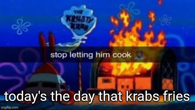 trmplater | today's the day that krabs fries | image tagged in trmplater | made w/ Imgflip meme maker