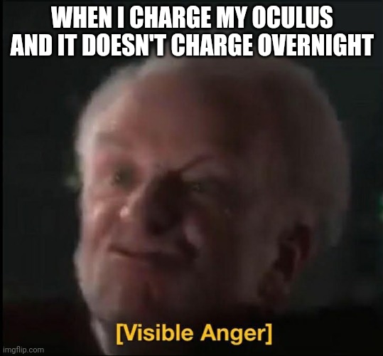 A broken charger | WHEN I CHARGE MY OCULUS AND IT DOESN'T CHARGE OVERNIGHT | image tagged in visible anger | made w/ Imgflip meme maker