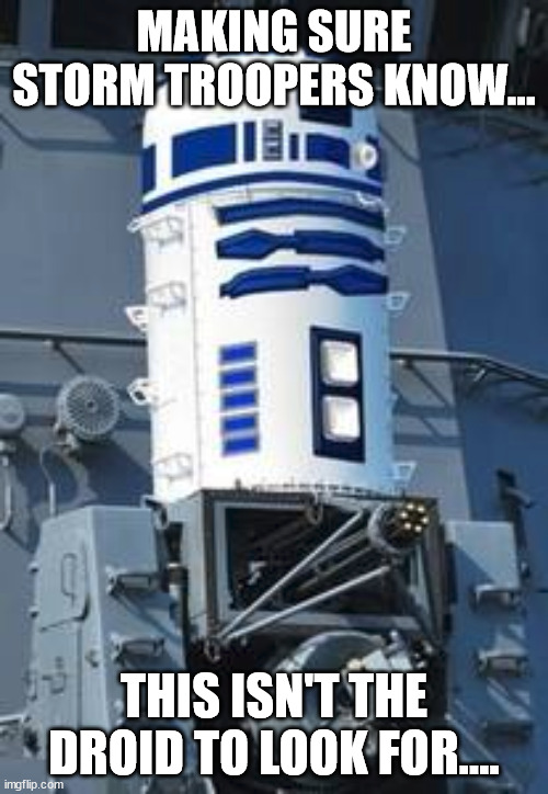 Not the Driods to your looking for | MAKING SURE STORM TROOPERS KNOW... THIS ISN'T THE DROID TO LOOK FOR.... | image tagged in star wars meme,navy meme,navy,us navy,r2d2 | made w/ Imgflip meme maker