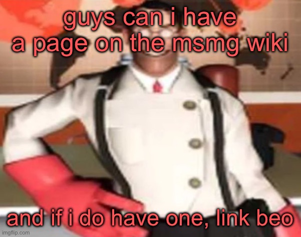 medical man | guys can i have a page on the msmg wiki; and if i do have one, link bro | image tagged in medical man | made w/ Imgflip meme maker