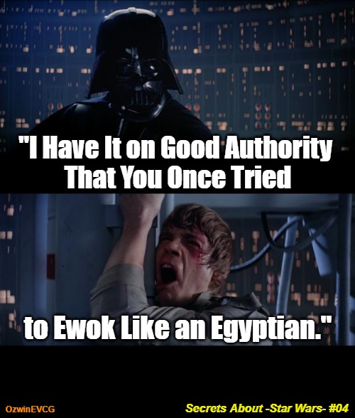 Secrets About -Star Wars- #04 | "I Have It on Good Authority 
That You Once Tried; to Ewok Like an Egyptian."; Secrets About -Star Wars- #04; OzwinEVCG | image tagged in star wars no,ewoks,star wars trivia,egypt,darth vader luke skywalker,alternative facts | made w/ Imgflip meme maker